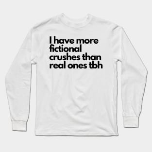 I have more fictional crushes- funny fangirl quote Long Sleeve T-Shirt